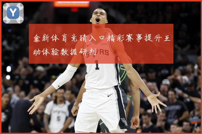全新体育竞猜入口精彩赛事提升互动体验数据研判