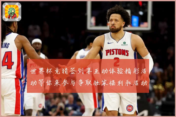 世界杯竞猜签到享互动体验精彩活动等你来参与争取独家福利和活动数据研判