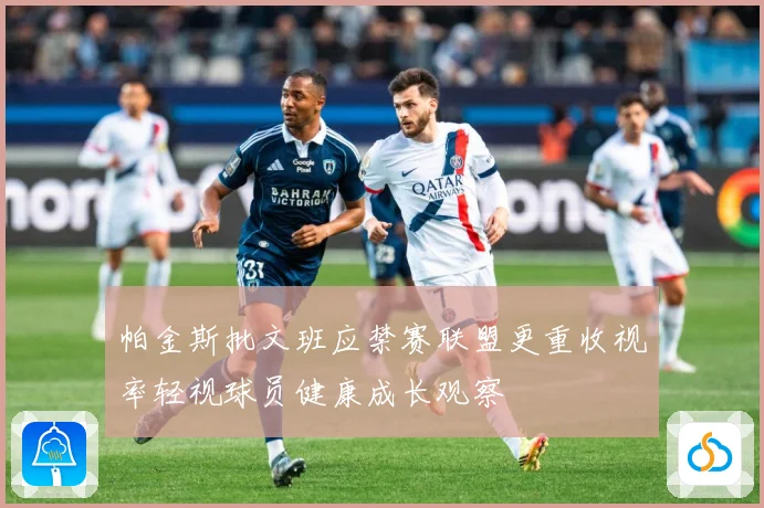 帕金斯批文班应禁赛联盟更重收视率轻视球员健康成长观察